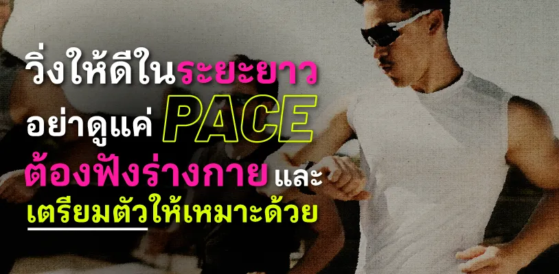 วิ่งให้ดีในระยะยาว อย่าดูแค่ Pace ต้องฟังร่างกายและเตรียมตัวให้เหมาะด้วย