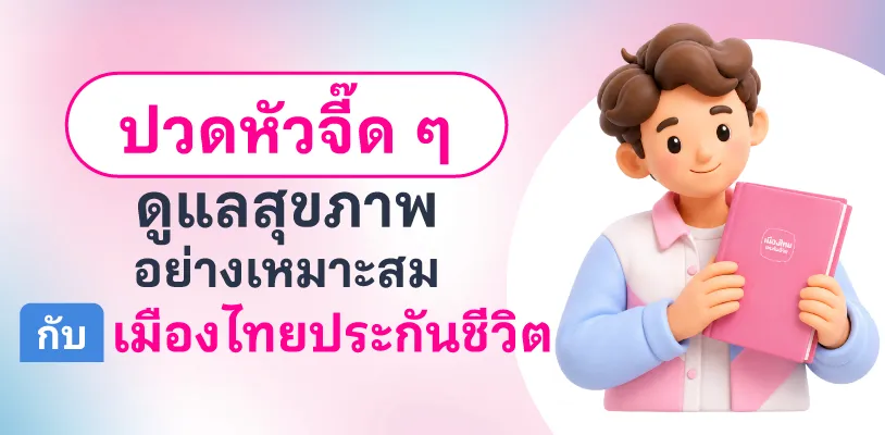 ปวดหัวจี๊ด ๆ ดูแลสุขภาพอย่างเหมาะสมกับเมืองไทยประกันชีวิต 