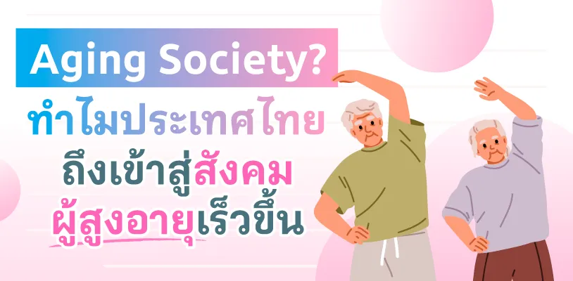 Aging Society ? ทำไมประเทศไทยถึงเข้าสู่สังคมผู้สูงอายุเร็วขึ้น