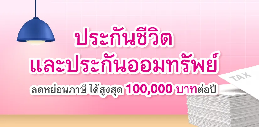 ประกันชีวิต และประกันออมทรัพย์ ลดหย่อนภาษี ได้สูงสุด 100,000 บาทต่อปี