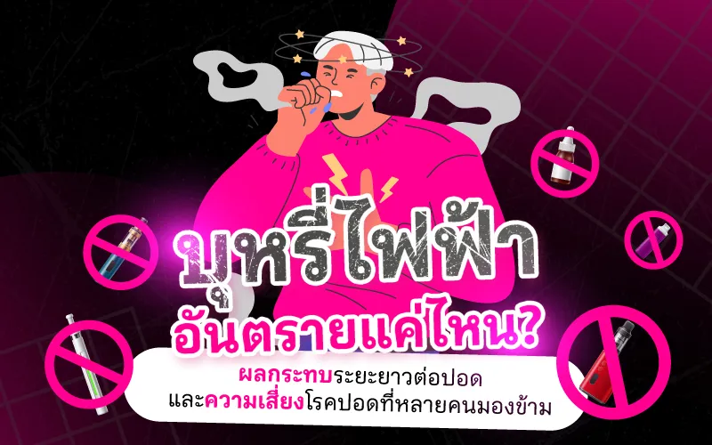 บุหรี่ไฟฟ้าอันตรายแค่ไหน? ผลกระทบต่อปอดและความเสี่ยงที่มองข้าม